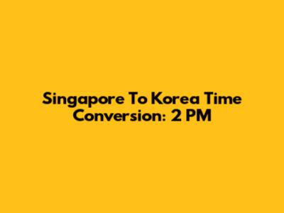 Singapore To Korea Time Conversion: 2 PM