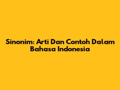 Sinonim: Arti Dan Contoh Dalam Bahasa Indonesia