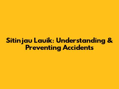Sitinjau Lauik: Understanding & Preventing Accidents