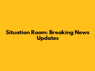 Situation Room: Breaking News Updates