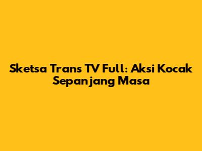 Sketsa Trans TV Full: Aksi Kocak Sepanjang Masa