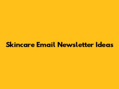 Skincare Email Newsletter Ideas