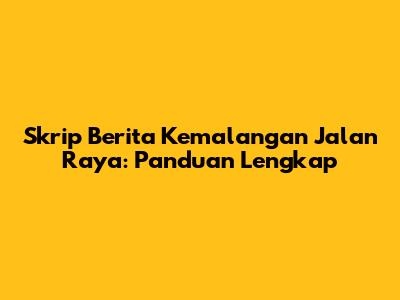 Skrip Berita Kemalangan Jalan Raya: Panduan Lengkap