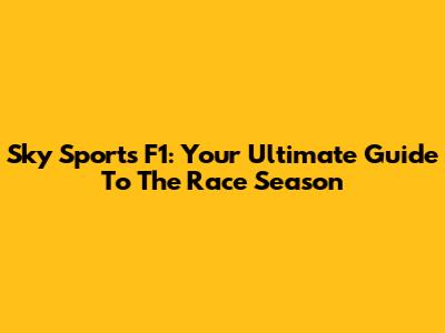 Sky Sports F1: Your Ultimate Guide To The Race Season