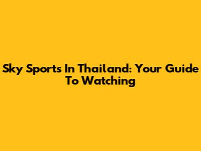 Sky Sports In Thailand: Your Guide To Watching