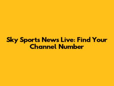 Sky Sports News Live: Find Your Channel Number
