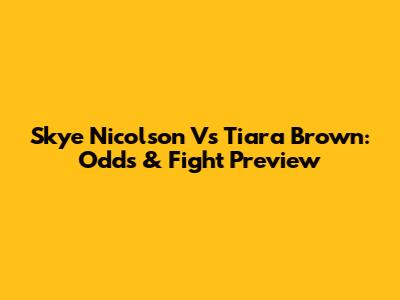 Skye Nicolson Vs Tiara Brown: Odds & Fight Preview