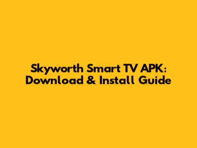 Skyworth Smart TV APK: Download & Install Guide