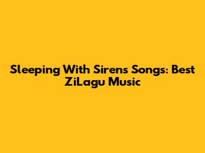 Sleeping With Sirens Songs: Best ZiLagu Music