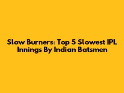 Slow Burners: Top 5 Slowest IPL Innings By Indian Batsmen