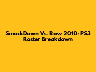 SmackDown Vs. Raw 2010: PS3 Roster Breakdown