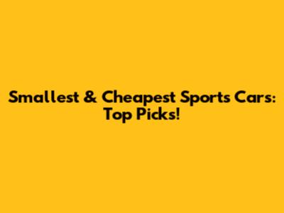 Smallest & Cheapest Sports Cars: Top Picks!