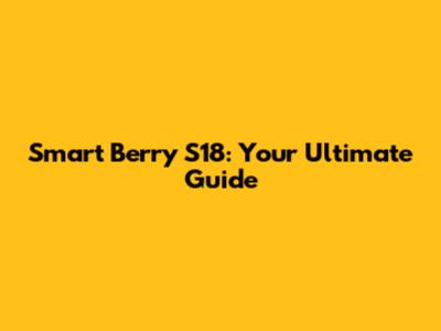 Smart Berry S18: Your Ultimate Guide
