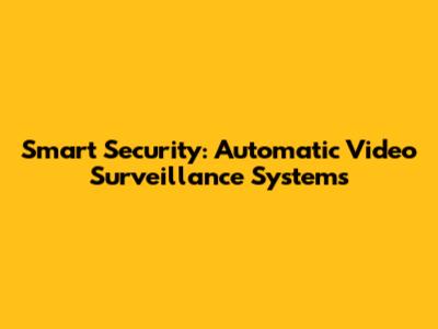 Smart Security: Automatic Video Surveillance Systems
