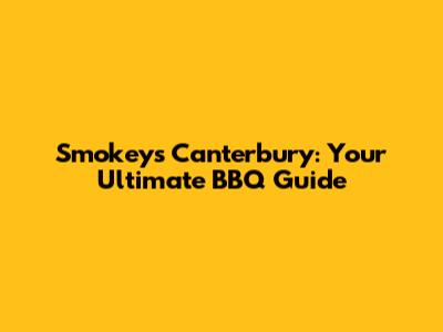 Smokey's Canterbury: Your Ultimate BBQ Guide