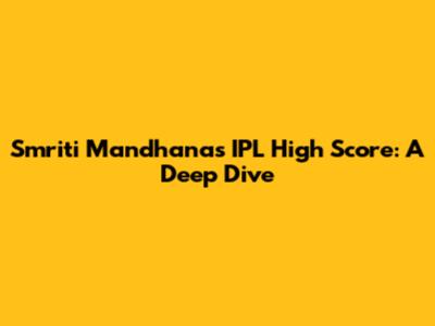 Smriti Mandhana's IPL High Score: A Deep Dive