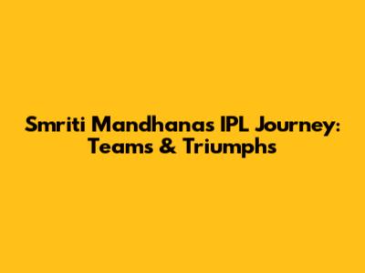 Smriti Mandhana's IPL Journey: Teams & Triumphs
