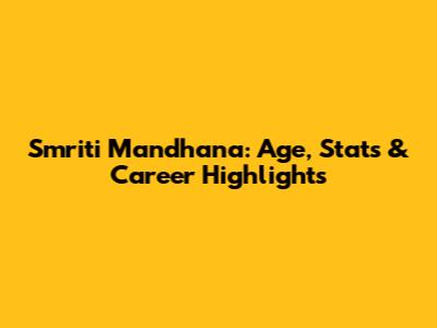 Smriti Mandhana: Age, Stats & Career Highlights
