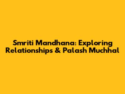 Smriti Mandhana: Exploring Relationships & Palash Muchhal