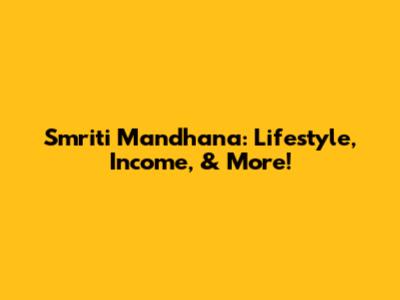 Smriti Mandhana: Lifestyle, Income, & More!