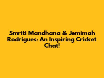 Smriti Mandhana & Jemimah Rodrigues: An Inspiring Cricket Chat!