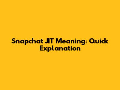 Snapchat JIT Meaning: Quick Explanation