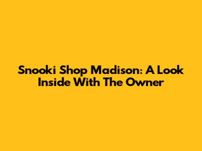 Snooki Shop Madison: A Look Inside With The Owner