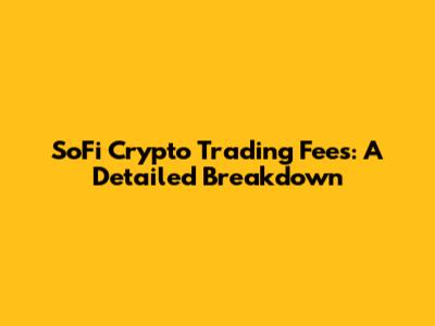 SoFi Crypto Trading Fees: A Detailed Breakdown