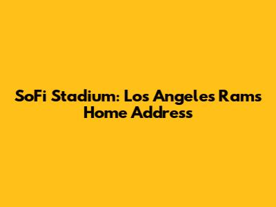 SoFi Stadium: Los Angeles Rams' Home Address