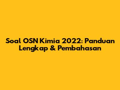 Soal OSN Kimia 2022: Panduan Lengkap & Pembahasan