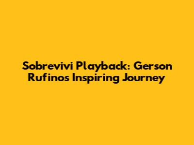 Sobrevivi Playback: Gerson Rufino's Inspiring Journey