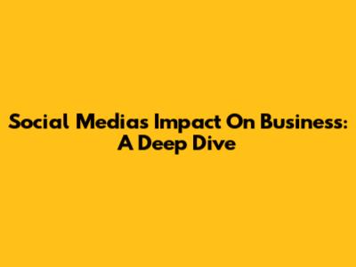 Social Media's Impact On Business: A Deep Dive