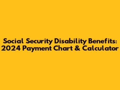 Social Security Disability Benefits: 2024 Payment Chart & Calculator