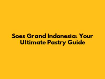 Soes Grand Indonesia: Your Ultimate Pastry Guide