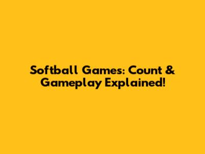 Softball Games: Count & Gameplay Explained!