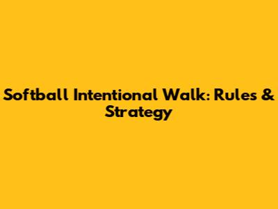 Softball Intentional Walk: Rules & Strategy