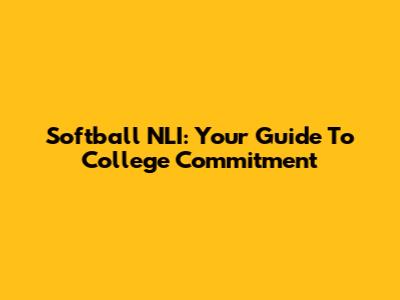 Softball NLI: Your Guide To College Commitment