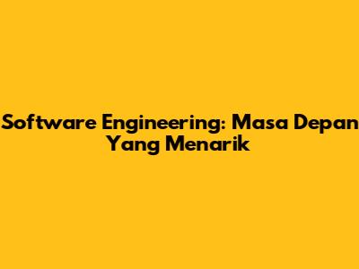 Software Engineering: Masa Depan Yang Menarik