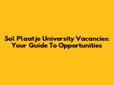 Sol Plaatje University Vacancies: Your Guide To Opportunities