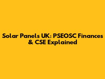 Solar Panels UK: PSEOSC Finances & CSE Explained