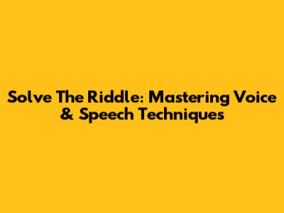 Solve The Riddle: Mastering Voice & Speech Techniques