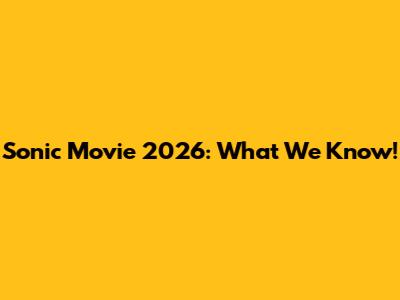 Sonic Movie 2026: What We Know!