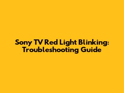 Sony TV Red Light Blinking: Troubleshooting Guide