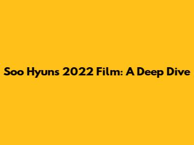Soo Hyun's 2022 Film: A Deep Dive