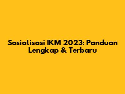 Sosialisasi IKM 2023: Panduan Lengkap & Terbaru