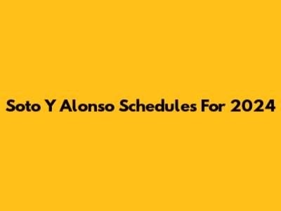 Soto Y Alonso Schedules For 2024