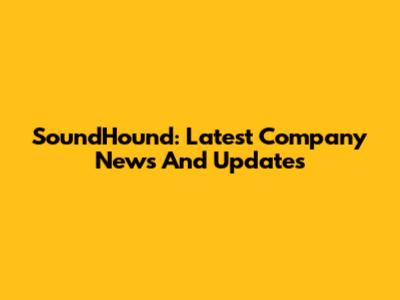 SoundHound: Latest Company News And Updates