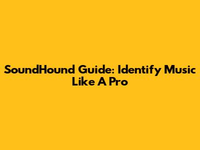 SoundHound Guide: Identify Music Like A Pro