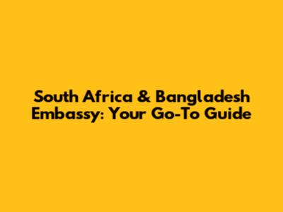 South Africa & Bangladesh Embassy: Your Go-To Guide