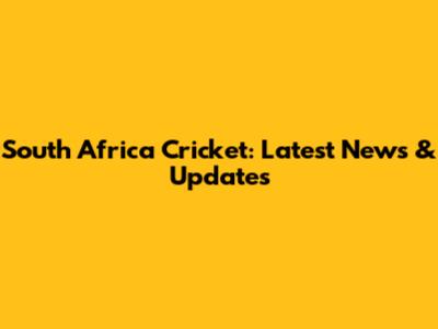 South Africa Cricket: Latest News & Updates